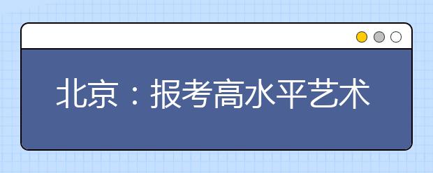 北京：报考高水平艺术团要过三关