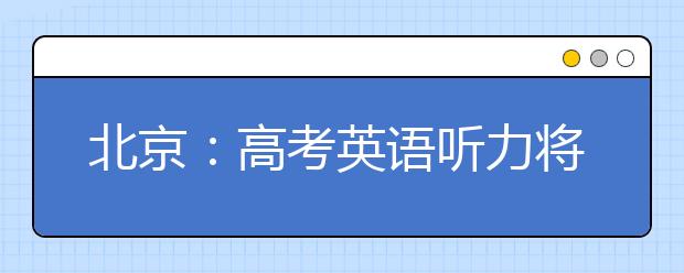 北京：高考英语听力将实行一年两考