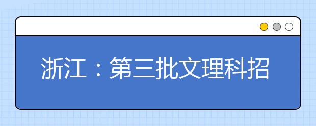 浙江：第三批文理科招生8.51万