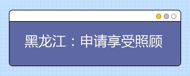 黑龙江：申请享受照顾高考生比去年少4841人