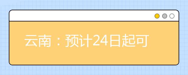 云南：预计24日起可查高考成绩 拟于7月6日至8月20日录取