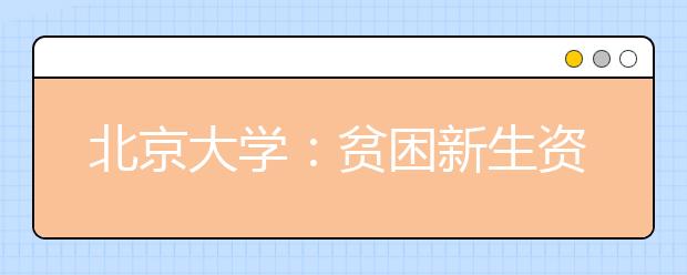 北京大学：贫困新生资助打出“精准”“科技”牌