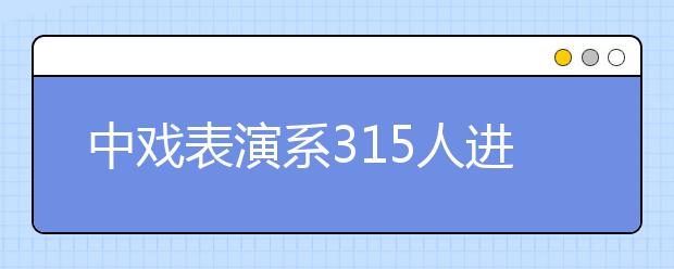 中戏表演系315人进入复试