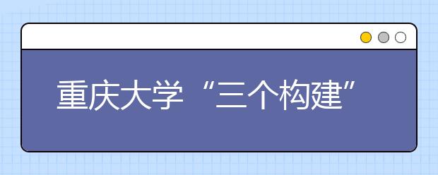 重庆大学“三个构建”积极推进易班建设