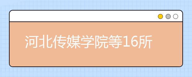 河北传媒学院等16所高校撤销部分艺术类专业