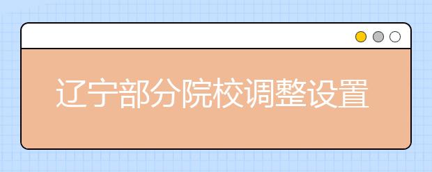 辽宁部分院校调整设置