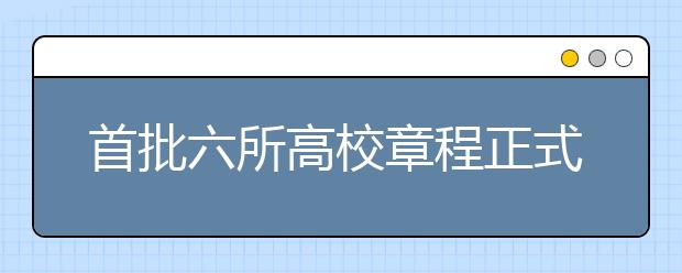 首批六所高校章程正式获准颁布