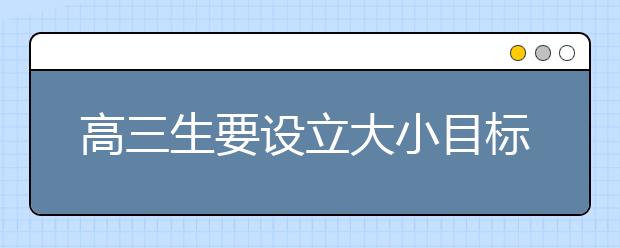 高三生要设立大小目标