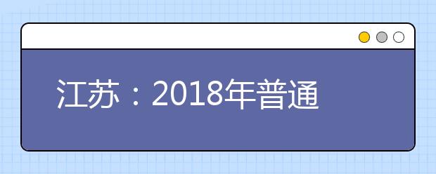 江苏：2018年普通高校招生百问