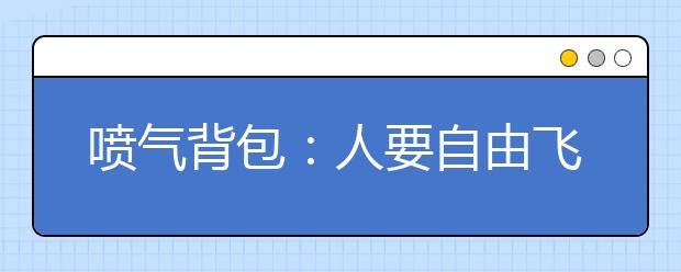 喷气背包：人要自由飞翔还得过多少关?