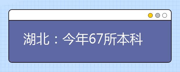 湖北：今年67所本科高校 2847个专业具备招生资格