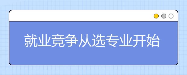 就业竞争从选专业开始