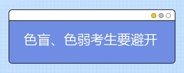 色盲、色弱考生要避开什么专业?