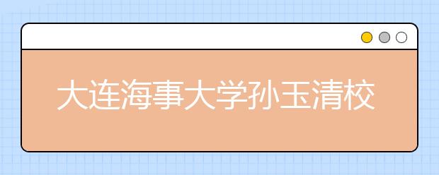 大连海事大学孙玉清校长在2016年开学典礼上的讲话