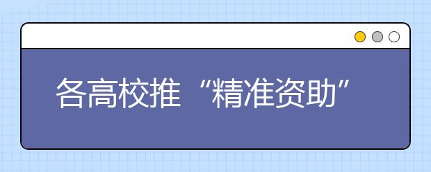 各高校推“精准资助” 北理工提前发放生活补贴