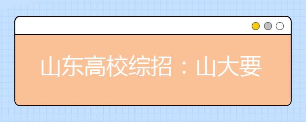 山东高校综招：山大要过五轮面试 山师小组讨论