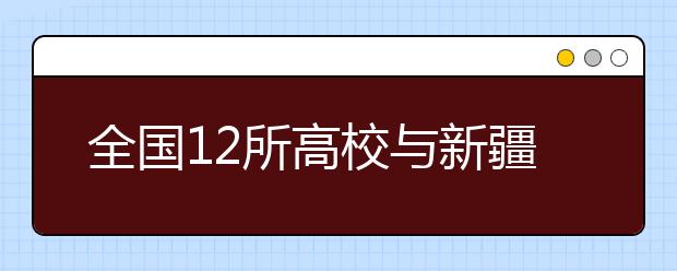 全国12所高校与新疆大学签署对口支援工作协议