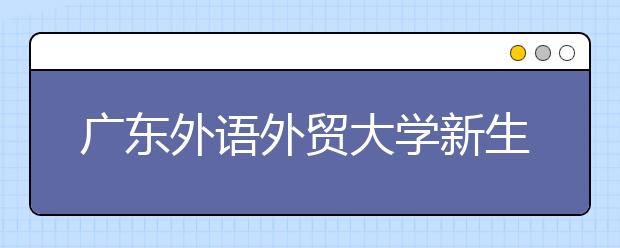 广东外语外贸大学新生将实行完全学分制