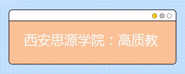 西安思源学院：高质教育  升本考研