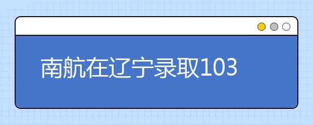 南航在辽宁录取103名飞行学员