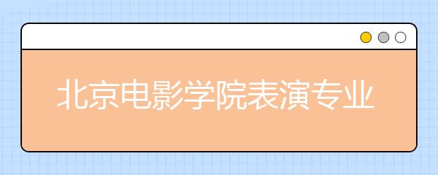 北京电影学院表演专业三试变二试