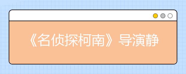 《名侦探柯南》导演静野孔文先生到培华学院作讲座并受聘为客座教授