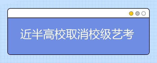 近半高校取消校级艺考