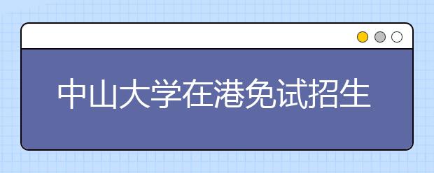 中山大学在港免试招生 香港生思维活跃兴趣广泛