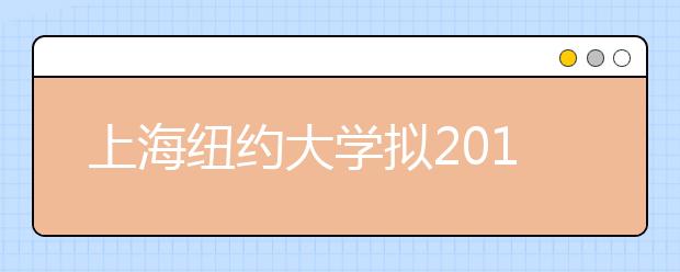 上海纽约大学拟2013年起正式招生