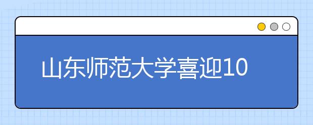 山东师范大学喜迎10457名新生报到入学