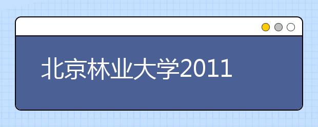 北京林业大学2011年自主选拔录取招生简章