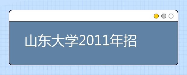 山东大学2011年招收普通本科保送生简章