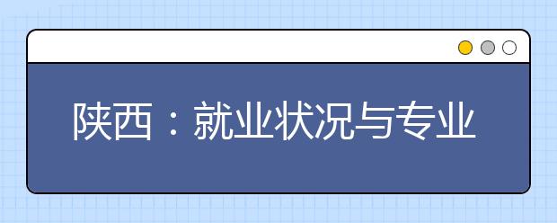 陕西：就业状况与专业设置、招生计划适度挂钩