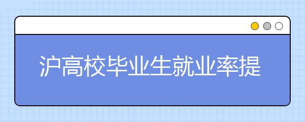 沪高校毕业生就业率提高 "制造业"就业比例最高