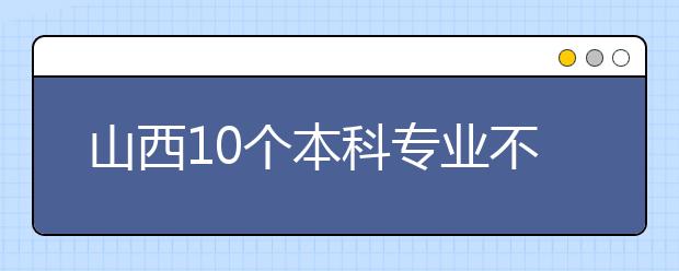 山西10个本科专业不吃香