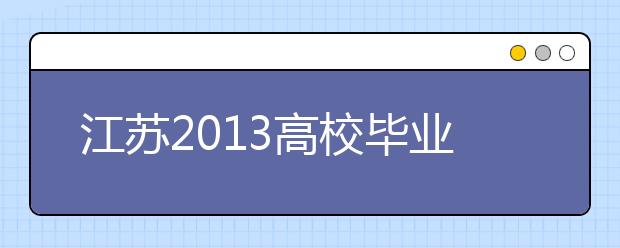 江苏2013高校毕业生9成已就业 倒挂现象依旧