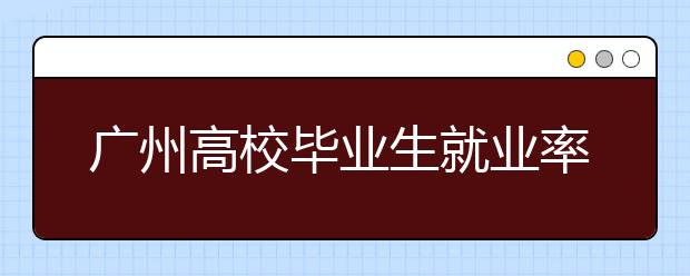 广州高校毕业生就业率超去年