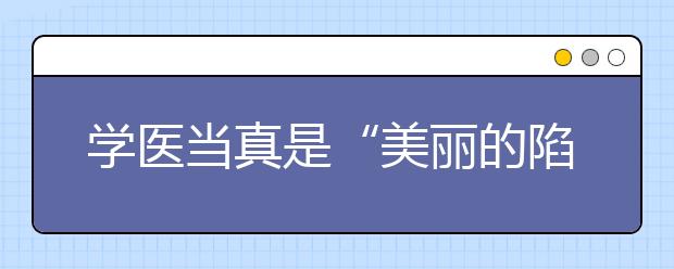 学医当真是“美丽的陷阱”？