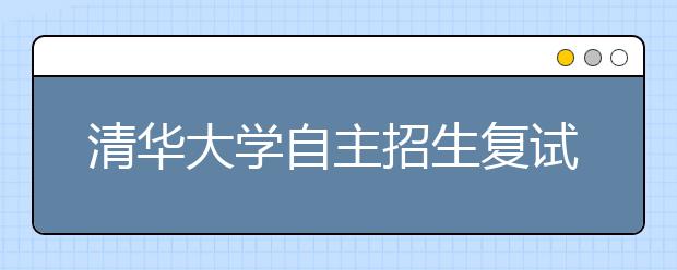 清华大学自主招生复试新增新雅书院选拔