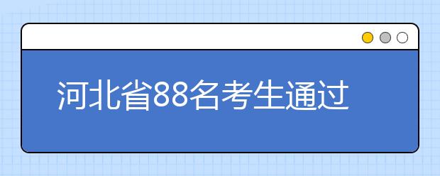 河北省88名考生通过自主招生进入北大清华