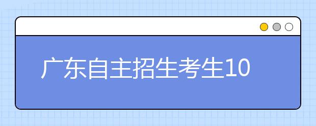 广东自主招生考生10年翻10倍 录取率却走低