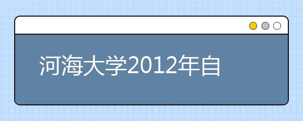 河海大学2012年自主选拔录取招生简章