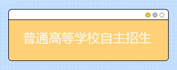 普通高等学校自主招生办法