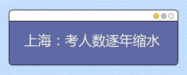 上海：考人数逐年缩水 自主招生成名校揽才首选