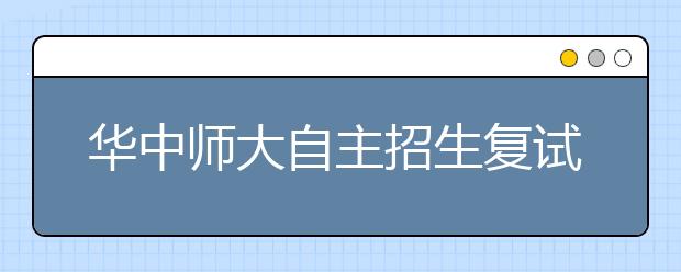 华中师大自主招生复试 报考免费师范生人数翻番