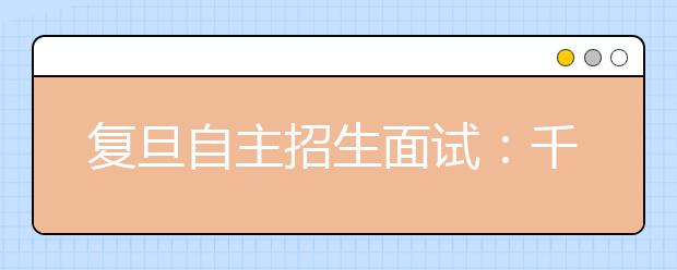 复旦自主招生面试：千余人竞争优惠名额