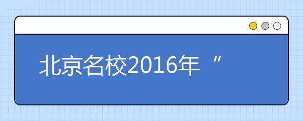 北京名校2016年“艺考”呈现三大亮点