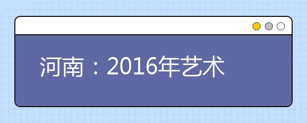 河南：2016年艺术类分数段统计表