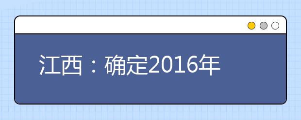 江西：确定2016年高招艺术、体育类专业考试及体育测试时间