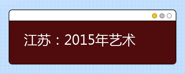 江苏：2015年艺术类省统考将增加舞蹈及戏剧影视